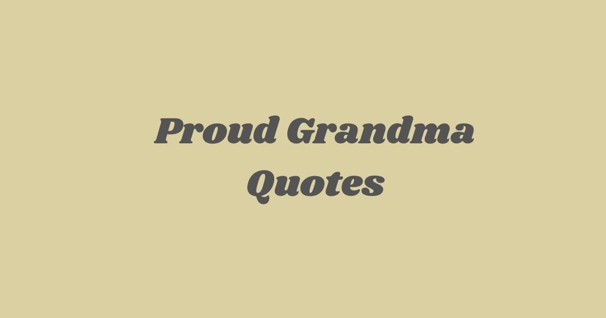 Best 50 Proud Grandma Quotes To Share Your Love & Admiration