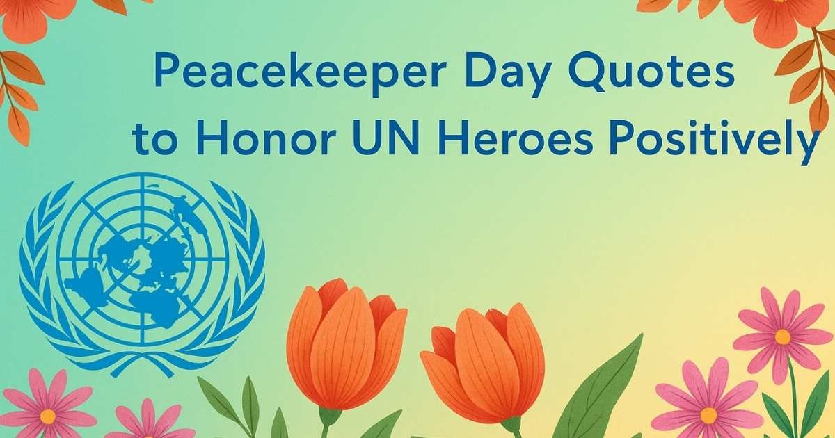 Top 120+ Peacekeeper Day Quotes to Honor UN Heroes Positively