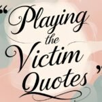 150 Best Playing the Victim Quotes (with Commentary)